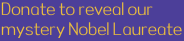 
Donate to reveal our mystery Nobel Laureate